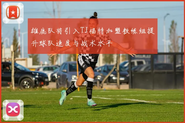 雄鹿队将引入TJ福特加盟教练组提升球队速度与战术水平