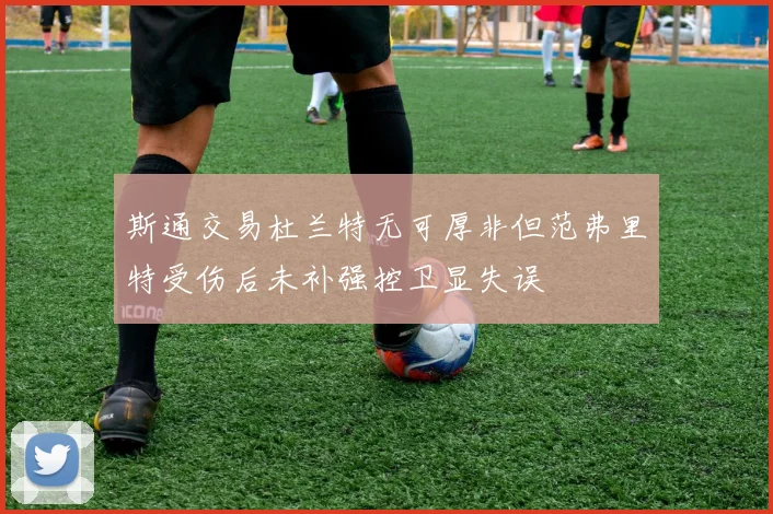 斯通交易杜兰特无可厚非但范弗里特受伤后未补强控卫显失误